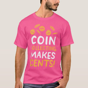Coin Collecting Makes Cents T-Shirt