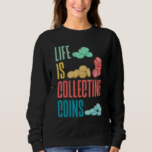 Coin Collecting Numismatist Numismatics Life Is Co Sweatshirt