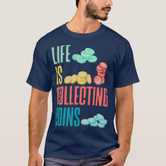 Coin collecting Numismatist Numismatics Life Is Co T-Shirt