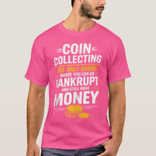 Coin Collecting Only Hobby Coins Numismatics Coin T-Shirt