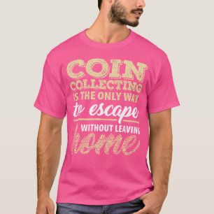 Coin Collecting Only Way To Escape Without Leaving T-Shirt
