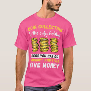 Coin Collecting The Only Hobby Numismatist Coin Co T-Shirt