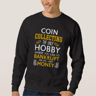 Coin Collecting The Only Hobby Numismatist Sweatshirt