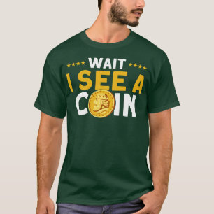 Coin Collecting Wait I See A Coin Coin Collector  T-Shirt