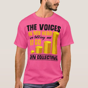 Coin Collector Voices In My Head Are Telling Coin  T-Shirt