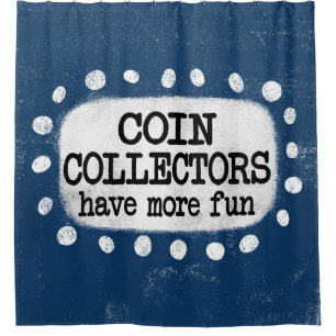 Coin Collectors Have More Fun Shower Curtain
