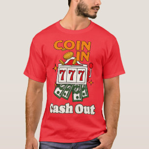 Coin In Cash Out Slot Machine Gambling T-Shirt