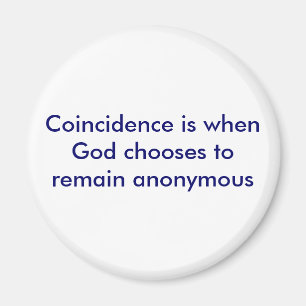 Coincidence is when God chooses to remain anony... Magnet