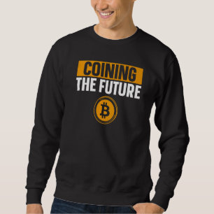 Coining The Future Bitcoin BTC Crypto Mens Saying Sweatshirt
