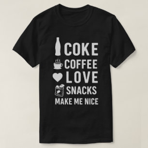 Coke, Coffee, Love, Snacks ,  make me nice Food  T-Shirt