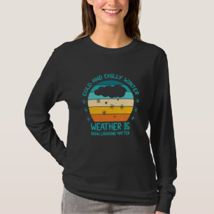 Cold And Chilly Winter Weather Is Snow Laughing Ma T-Shirt