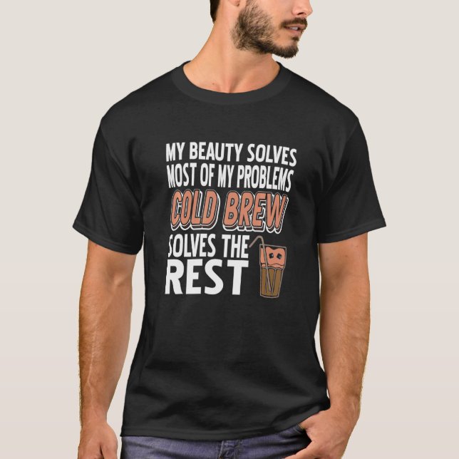Cold Brew Solves The Rest Of The Problem Present T-Shirt (Front)