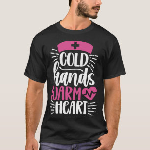 Cold Hands Warm Heart Inspirational Nurse Nursing T-Shirt