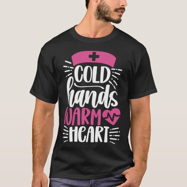 Cold Hands Warm Heart  Inspirational Nurse Nursing T-Shirt (Front)