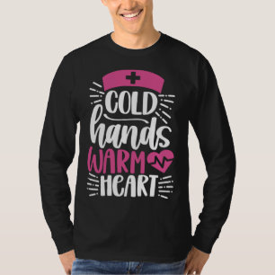 Cold Hands Warm Heart Inspirational Nurse Nursing T-Shirt