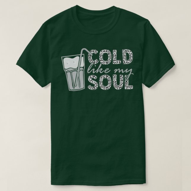 Cold Like My Soul Iced Coffee 72  T-Shirt (Design Front)