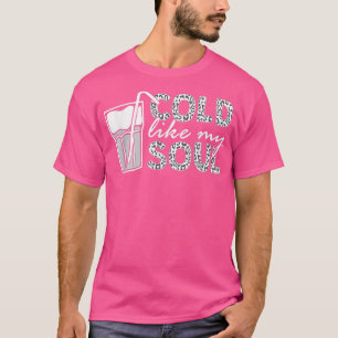 Cold Like My Soul Iced Coffee 73  T-Shirt