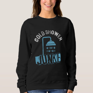 Cold Shower Junkie - Cold Shower Ice Bath Sweatshirt