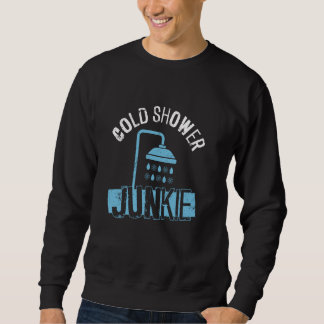 Cold Shower Junkie - Cold Shower Ice Bath Sweatshirt