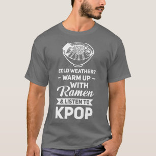Cold weather ramen & listen to kpop kpop merch  T-Shirt