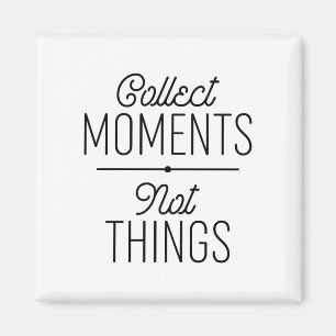 Collect Moments Not Things Magnet