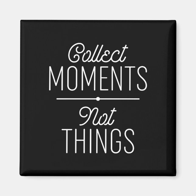 Collect Moments Not Things Magnet (Front)