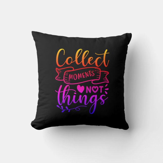 Collect Moments Not Things Pillow (Front)