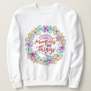 Collect Moments Not Things  Sweatshirt