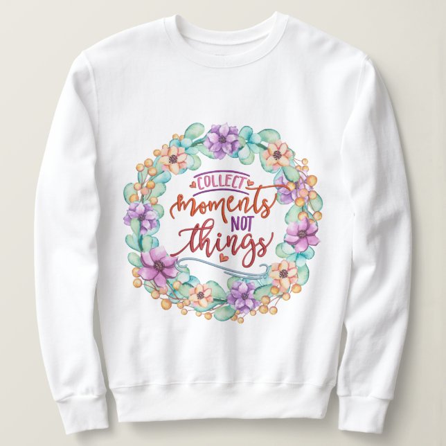 Collect Moments Not Things  Sweatshirt (Design Front)