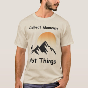 Collect Moments, Not Things T-Shirt