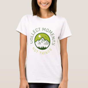 Collect moments not things T-Shirt