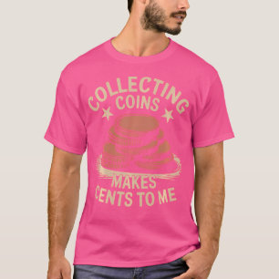 Collecting Coins Makes Cents To Me Pun Coin Collec T-Shirt