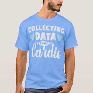 Collecting Data Is My Cardio Psychologist Behaviou T-Shirt