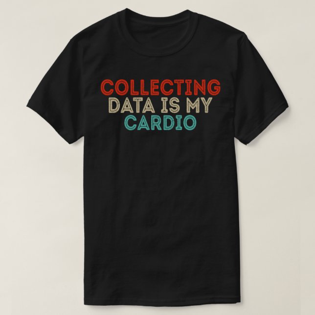 Collecting Data Is My dio T-Shirt (Design Front)