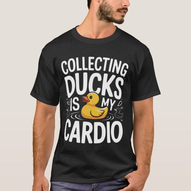 Collecting Ducks Is My Cardio Funny Quote T-Shirt (Front)