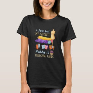 Collecting Fabric Sewing Sew quilting Hobby Sewer T-Shirt