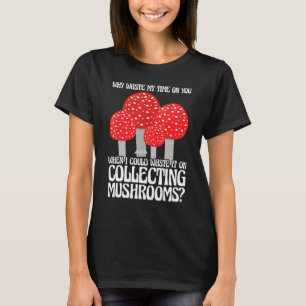 Collecting Mushrooms Mushroom Hunting T-Shirt