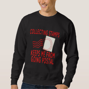 Collecting Stamps To Not Go Postal Stamp Collecti Sweatshirt