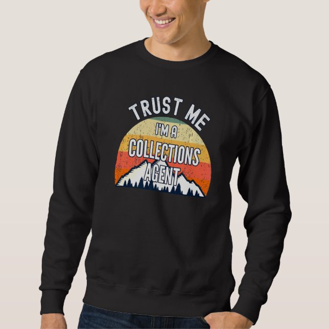 Collections Agent Trust Me Im A Collections Age Sweatshirt (Front)