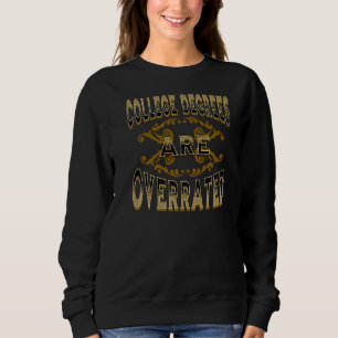 College Degrees Are Overrated Sweatshirt