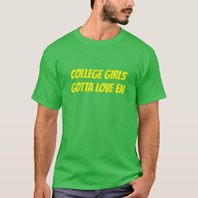 College Girls Gotta Love Em T-Shirt (Front)