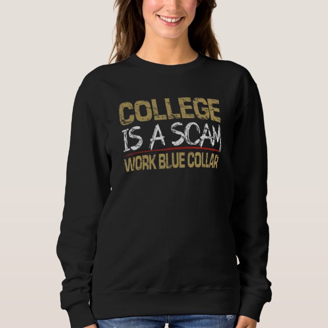 college is a scam work blue collar sweatshirt (Front)
