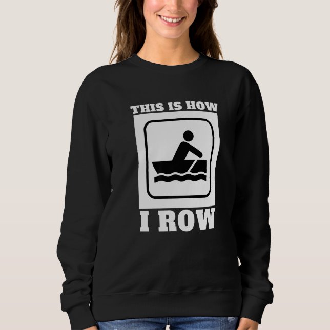 College Rowing And Sculling  This Is How I Row Sweatshirt (Front)