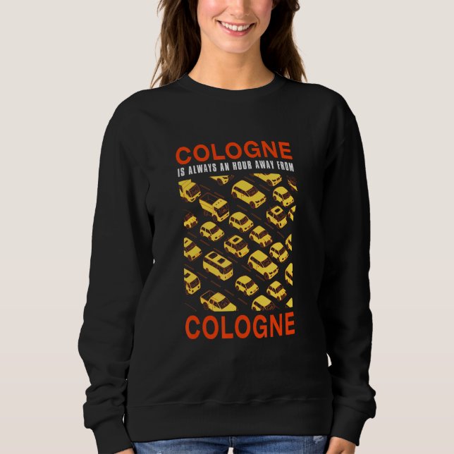 Cologne Is An Hour Away From Cologne Traffic Germa Sweatshirt (Front)