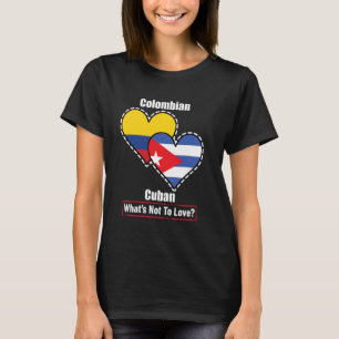 Colombian Cuban Heart Flags What's Not To Love T-Shirt