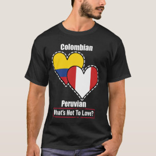 Colombian Peruvian Heart Flags What's Not To Love T-Shirt