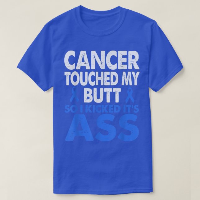 Colon Cancer Awareness Touch My Butt So I Kicked B T-Shirt (Design Front)