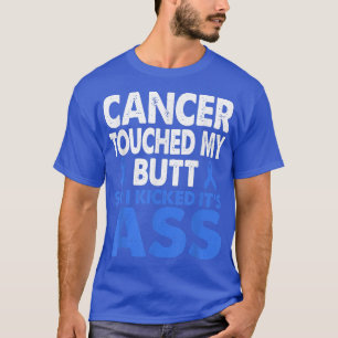 Colon Cancer Awareness Touch My Butt So I Kicked B T-Shirt