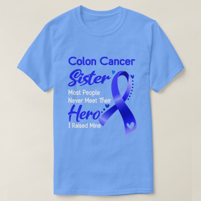 Colon Cancer Sister Most People Never Meet Their H T-Shirt (Design Front)