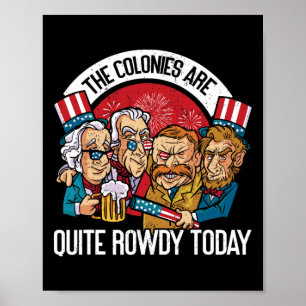 Colonies Are Quite Rowdy Independence Day Funny 4t Poster
